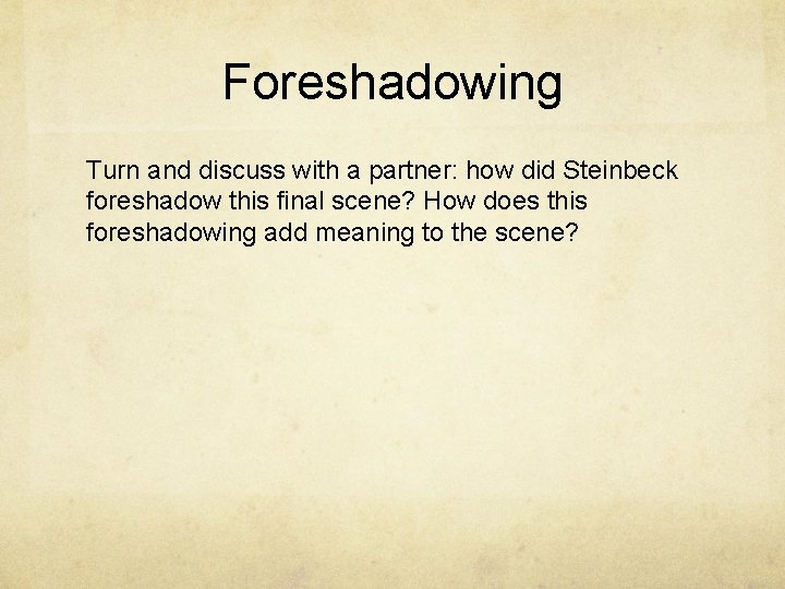 Foreshadowing Turn and discuss with a partner: how did Steinbeck foreshadow this final scene?