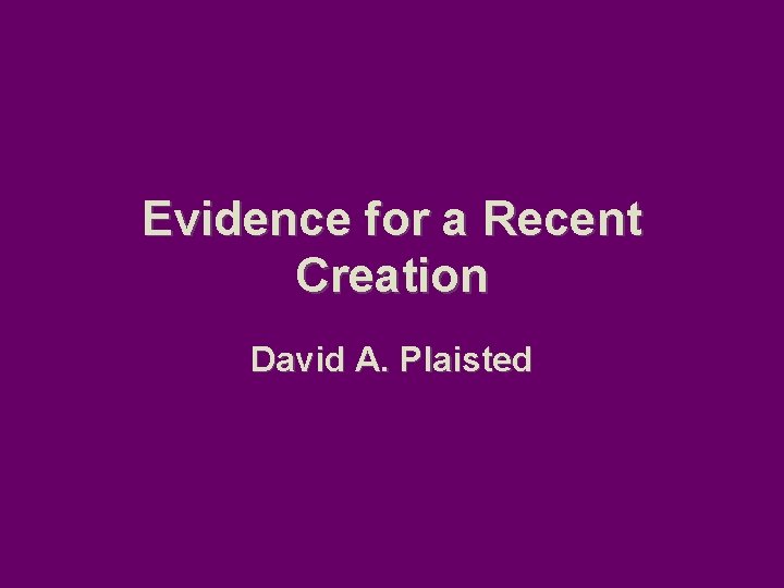 Evidence for a Recent Creation David A. Plaisted 