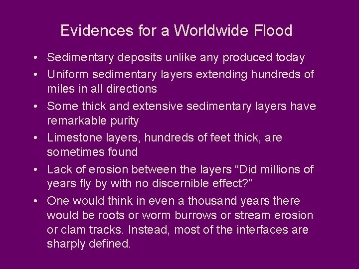 Evidences for a Worldwide Flood • Sedimentary deposits unlike any produced today • Uniform