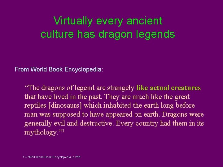 Virtually every ancient culture has dragon legends From World Book Encyclopedia: “The dragons of