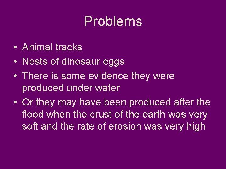 Problems • Animal tracks • Nests of dinosaur eggs • There is some evidence