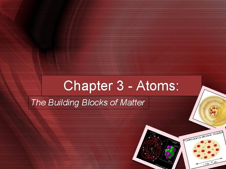 Chapter 3 - Atoms: The Building Blocks of Matter 