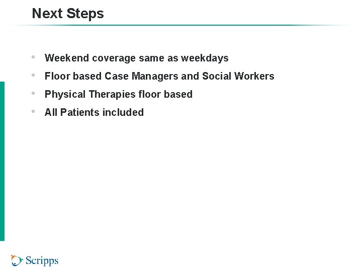 Next Steps • • Weekend coverage same as weekdays Floor based Case Managers and Next Steps • • Weekend coverage same as weekdays Floor based Case Managers and