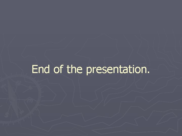 End of the presentation. End of the presentation.