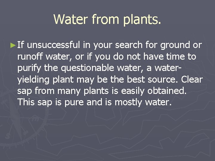 Water from plants. ► If unsuccessful in your search for ground or runoff water, Water from plants. ► If unsuccessful in your search for ground or runoff water,