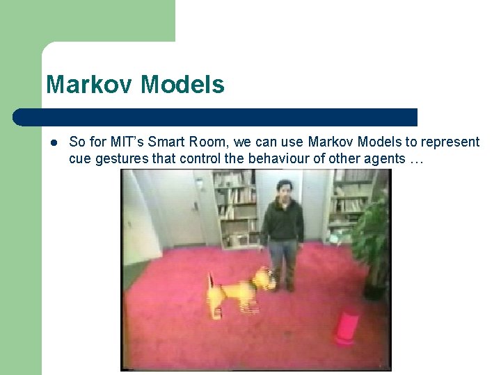 Markov Models l So for MIT’s Smart Room, we can use Markov Models to Markov Models l So for MIT’s Smart Room, we can use Markov Models to