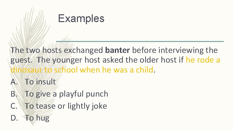 Examples The two hosts exchanged banter before interviewing the guest. The younger host asked