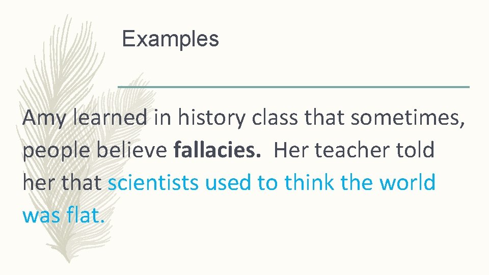 Examples Amy learned in history class that sometimes, people believe fallacies. Her teacher told