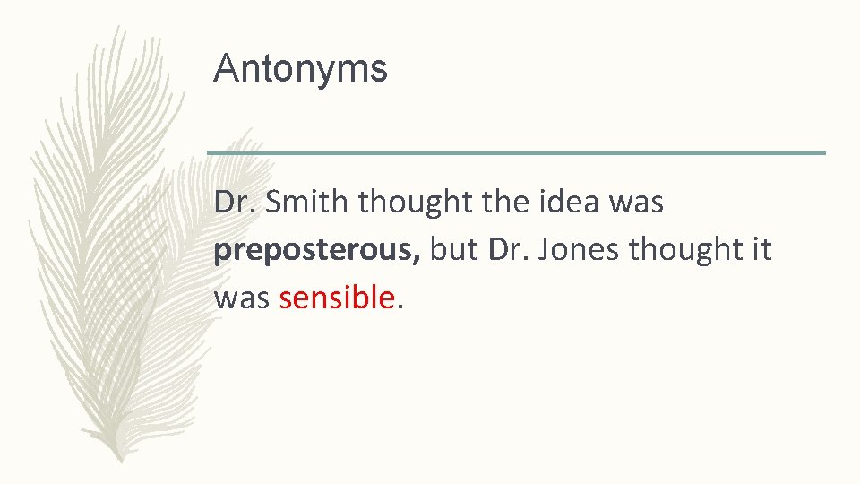 Antonyms Dr. Smith thought the idea was preposterous, but Dr. Jones thought it was