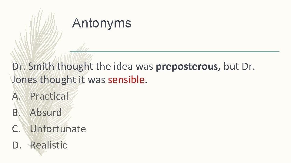 Antonyms Dr. Smith thought the idea was preposterous, but Dr. Jones thought it was