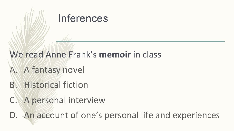 Inferences We read Anne Frank’s memoir in class A. A fantasy novel B. Historical