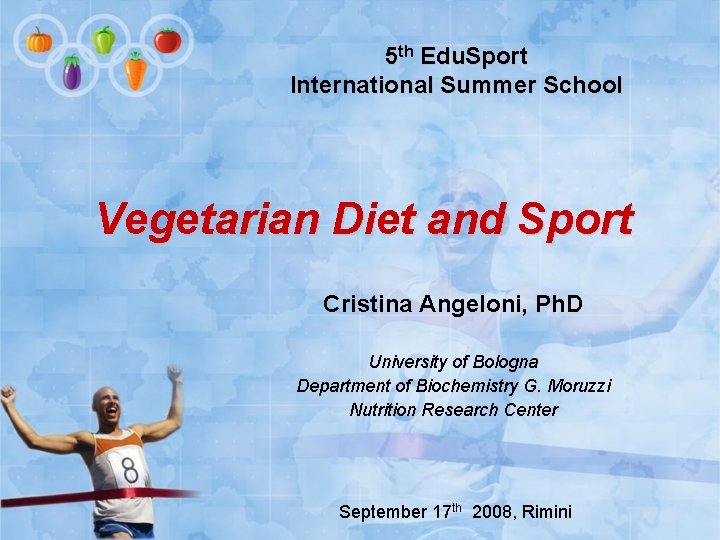 5 th Edu. Sport International Summer School Vegetarian Diet and Sport Cristina Angeloni, Ph.