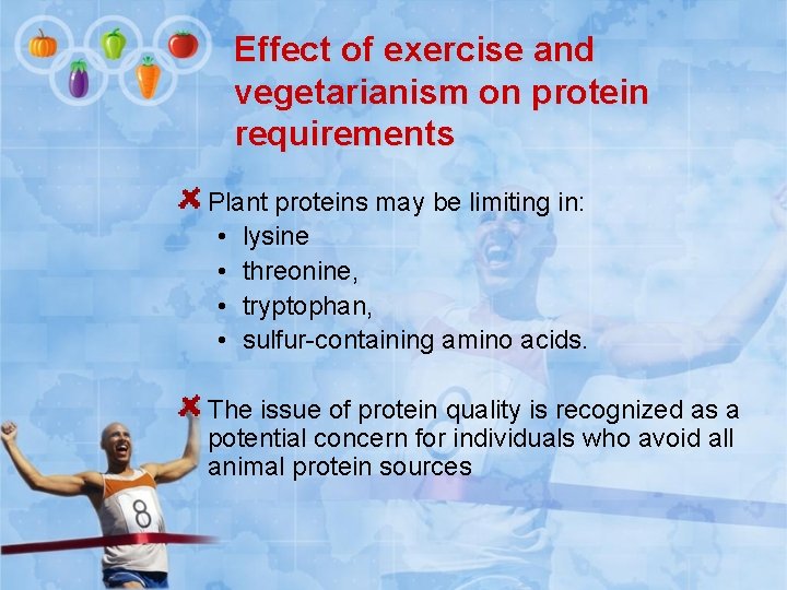 Effect of exercise and vegetarianism on protein requirements Plant proteins may be limiting in: