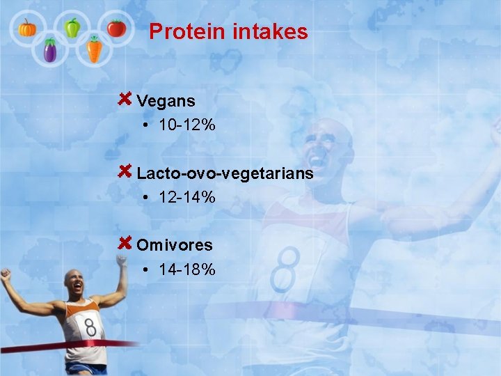 Protein intakes Vegans • 10 -12% Lacto-ovo-vegetarians • 12 -14% Omivores • 14 -18%