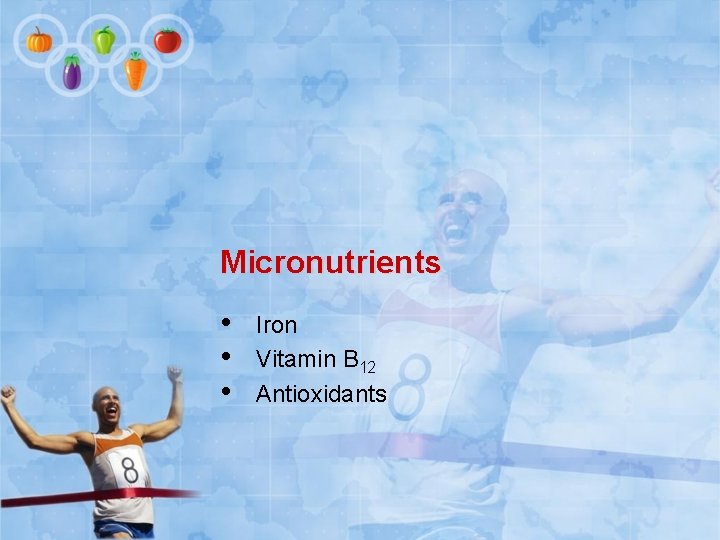 Micronutrients • • • Iron Vitamin B 12 Antioxidants 