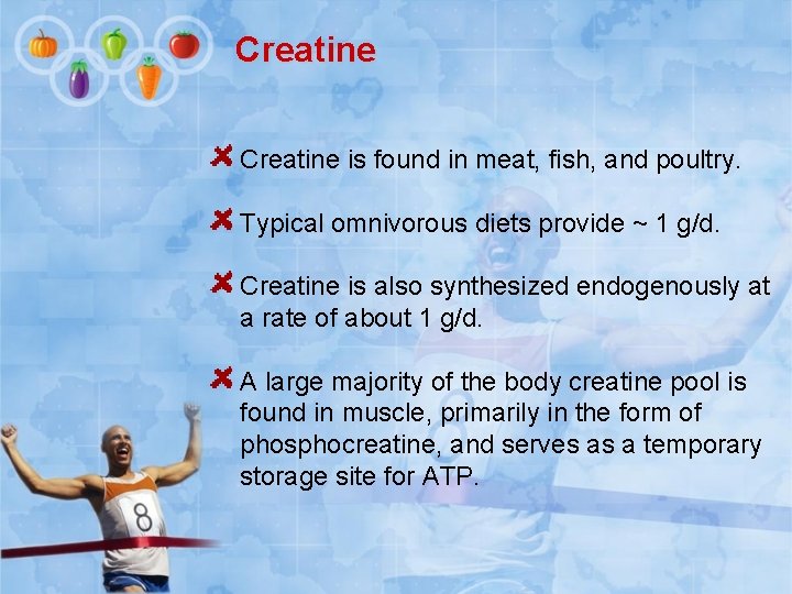 Creatine is found in meat, fish, and poultry. Typical omnivorous diets provide ~ 1