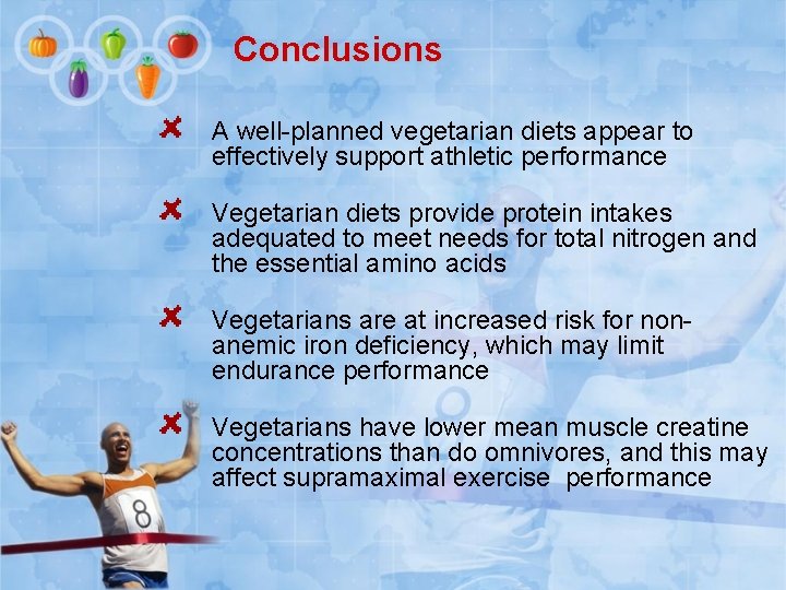 Conclusions A well-planned vegetarian diets appear to effectively support athletic performance Vegetarian diets provide