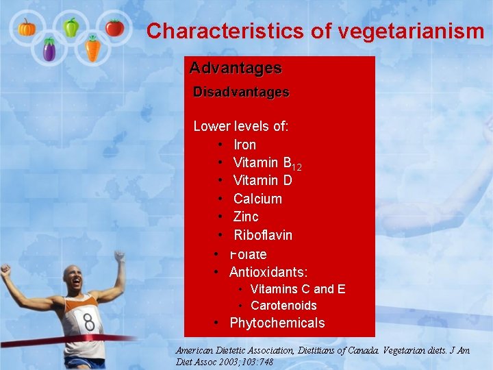 Characteristics of vegetarianism Advantages Disadvantages Lower levels of: • Satured fat Iron • •
