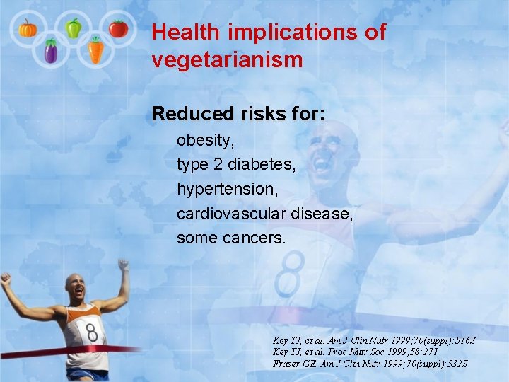 Health implications of vegetarianism Reduced risks for: obesity, type 2 diabetes, hypertension, cardiovascular disease,