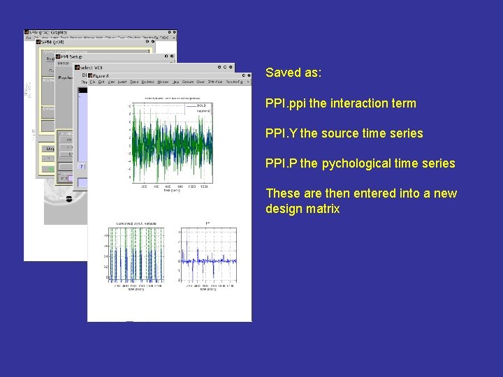 Saved as: PPI. ppi the interaction term PPI. Y the source time series PPI.
