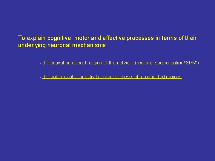 To explain cognitive, motor and affective processes in terms of their underlying neuronal mechanisms