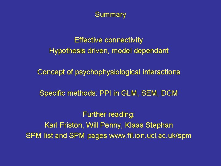 Summary Effective connectivity Hypothesis driven, model dependant Concept of psychophysiological interactions Specific methods: PPI