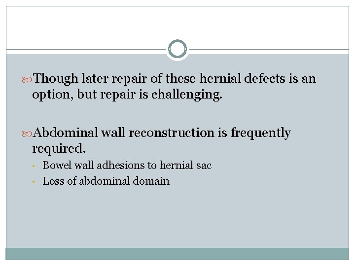 Though later repair of these hernial defects is an option, but repair is Though later repair of these hernial defects is an option, but repair is