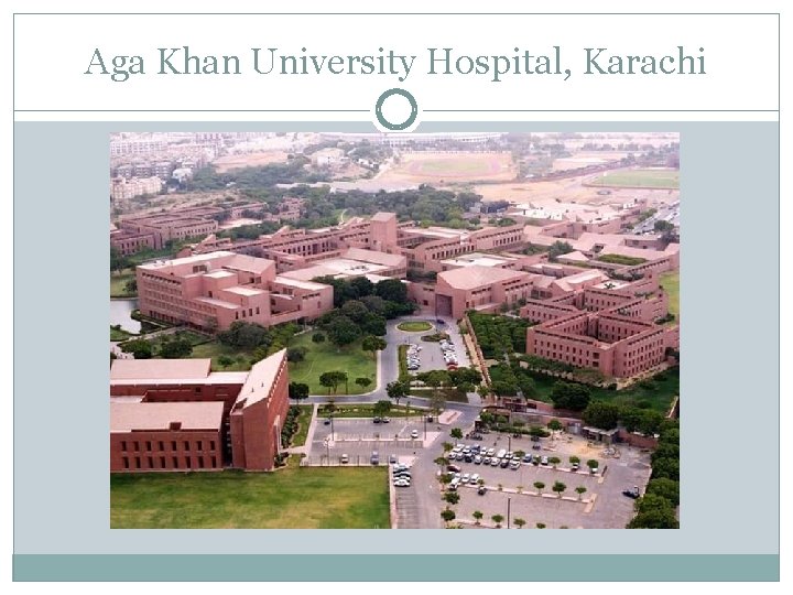 Aga Khan University Hospital, Karachi Aga Khan University Hospital, Karachi