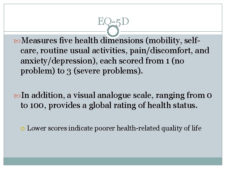EQ-5 D Measures five health dimensions (mobility, self- care, routine usual activities, pain/discomfort, and EQ-5 D Measures five health dimensions (mobility, self- care, routine usual activities, pain/discomfort, and