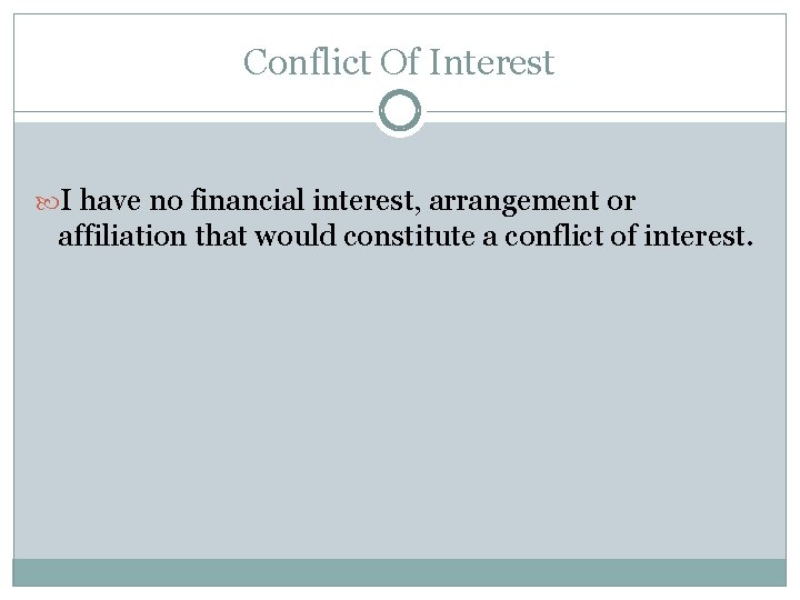 Conflict Of Interest I have no financial interest, arrangement or affiliation that would constitute Conflict Of Interest I have no financial interest, arrangement or affiliation that would constitute