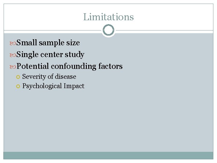 Limitations Small sample size Single center study Potential confounding factors Severity of disease Psychological Limitations Small sample size Single center study Potential confounding factors Severity of disease Psychological