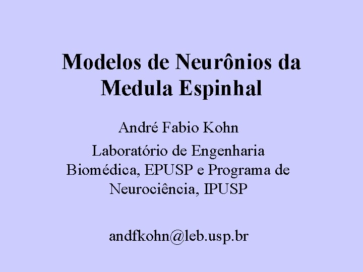 Modelos de Neurônios da Medula Espinhal André Fabio Kohn Laboratório de Engenharia Biomédica, EPUSP