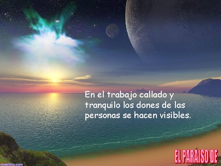 En el trabajo callado y tranquilo los dones de las personas se hacen visibles.