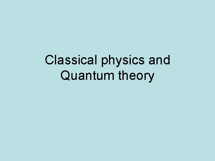 Classical physics and Quantum theory 