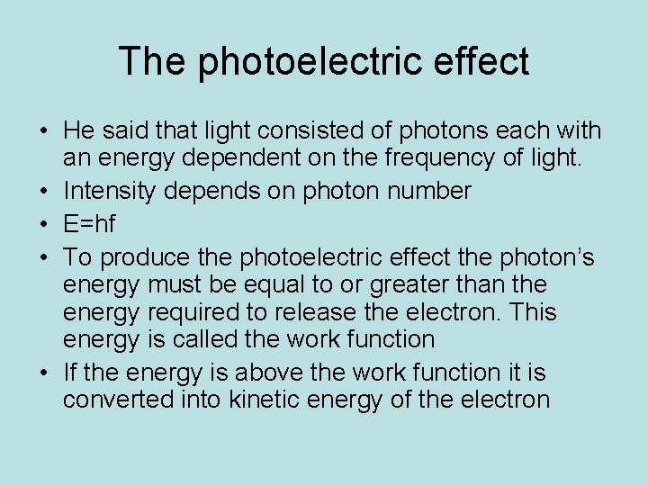 The photoelectric effect • He said that light consisted of photons each with an