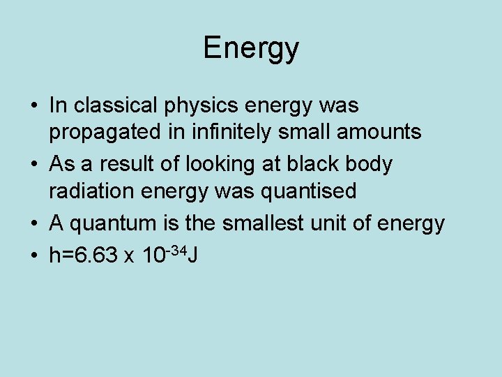 Energy • In classical physics energy was propagated in infinitely small amounts • As