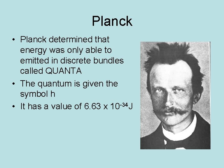 Planck • Planck determined that energy was only able to emitted in discrete bundles