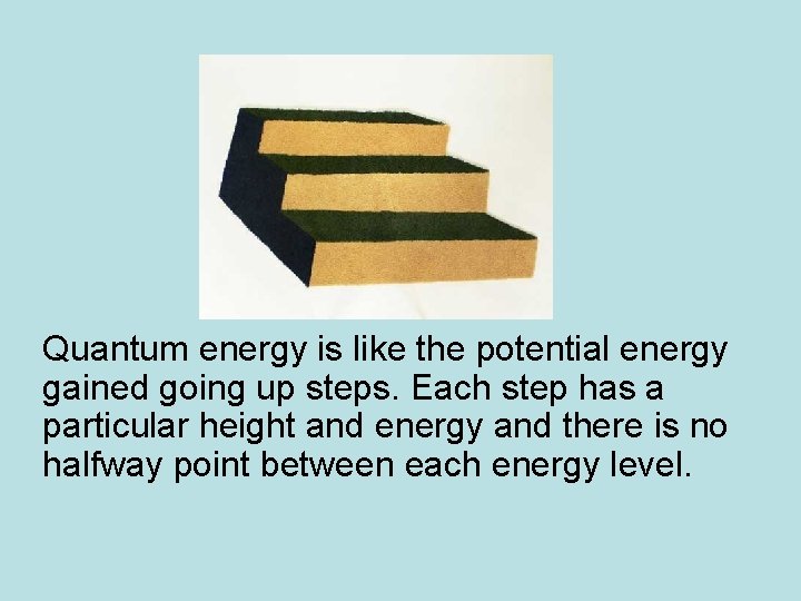 Quantum energy is like the potential energy gained going up steps. Each step has