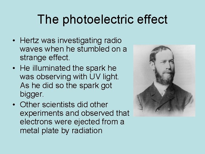 The photoelectric effect • Hertz was investigating radio waves when he stumbled on a