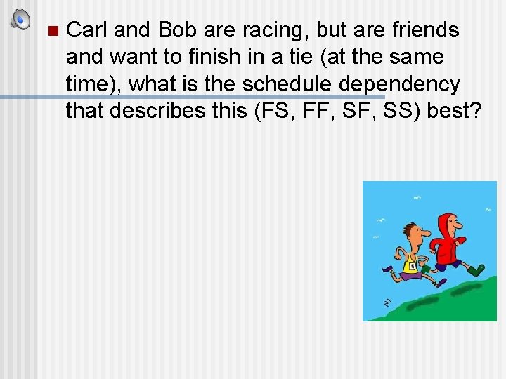 n Carl and Bob are racing, but are friends and want to finish in