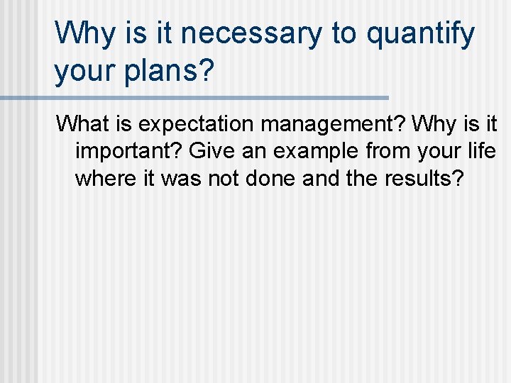 Why is it necessary to quantify your plans? What is expectation management? Why is