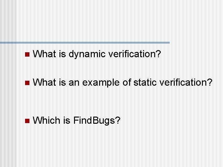 n What is dynamic verification? n What is an example of static verification? n