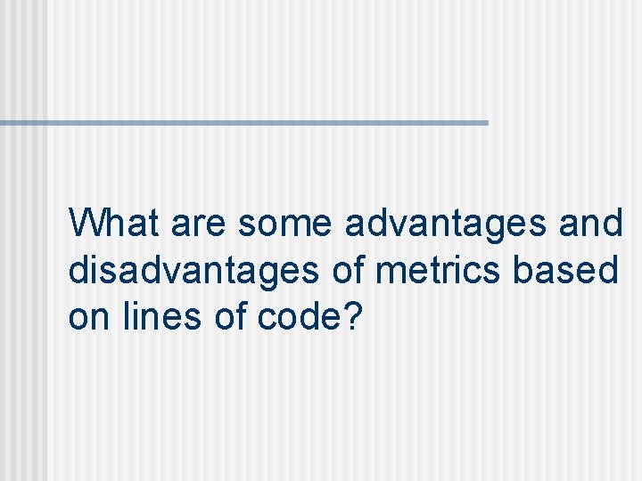 What are some advantages and disadvantages of metrics based on lines of code? 