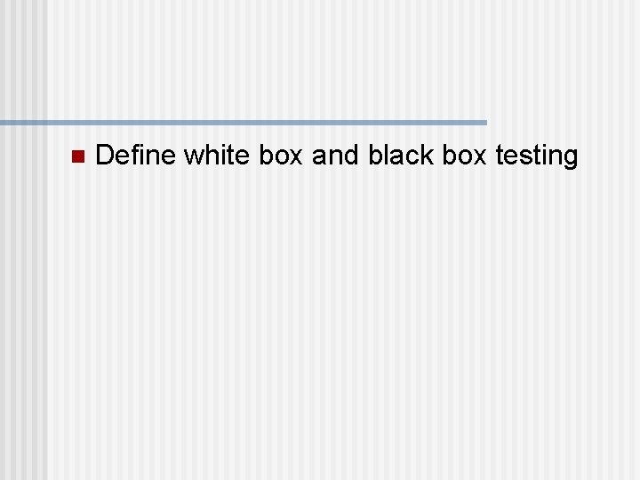 n Define white box and black box testing 