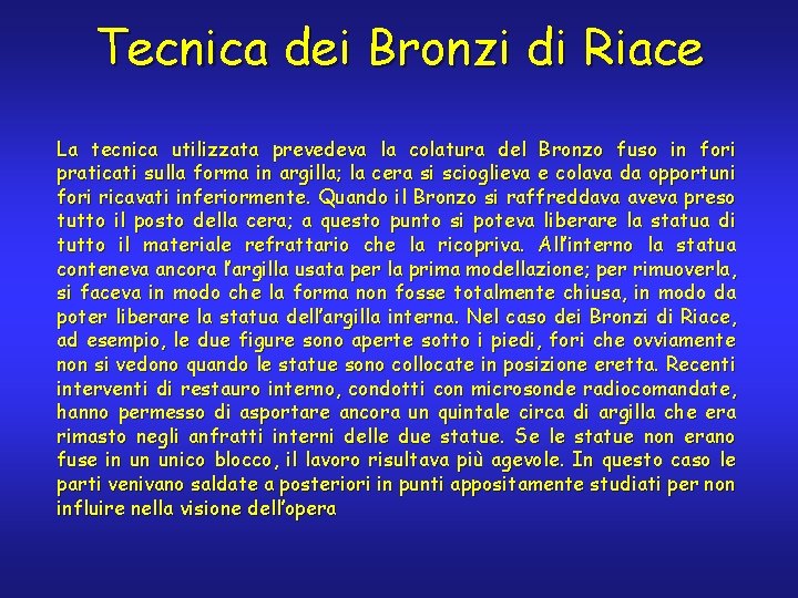 Tecnica dei Bronzi di Riace La tecnica utilizzata prevedeva la colatura del Bronzo fuso Tecnica dei Bronzi di Riace La tecnica utilizzata prevedeva la colatura del Bronzo fuso