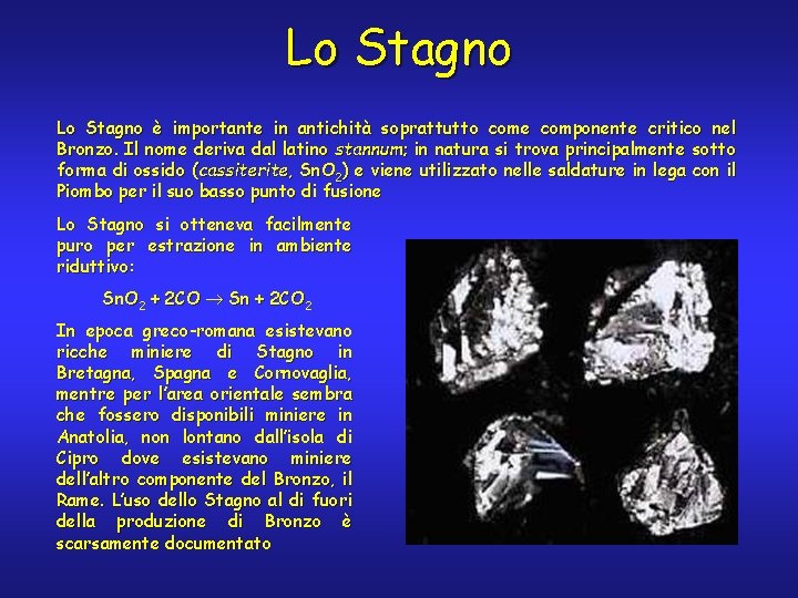 Lo Stagno è importante in antichità soprattutto come componente critico nel Bronzo. Il nome