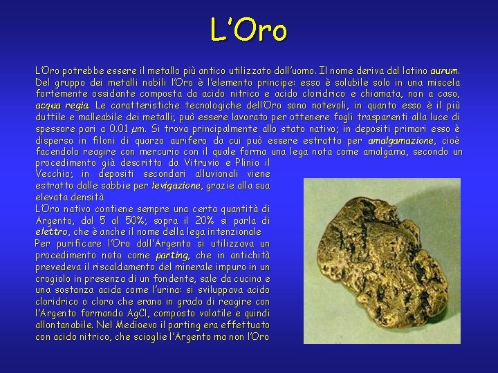 L’Oro potrebbe essere il metallo più antico utilizzato dall’uomo. Il nome deriva dal latino