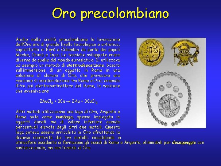 Oro precolombiano Anche nelle civiltà precolombiane la lavorazione dell’Oro era di grande livello tecnologico