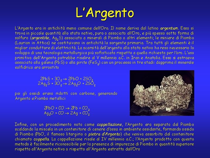 L’Argento era in antichità meno comune dell’Oro. Il nome deriva dal latino argentum. Esso