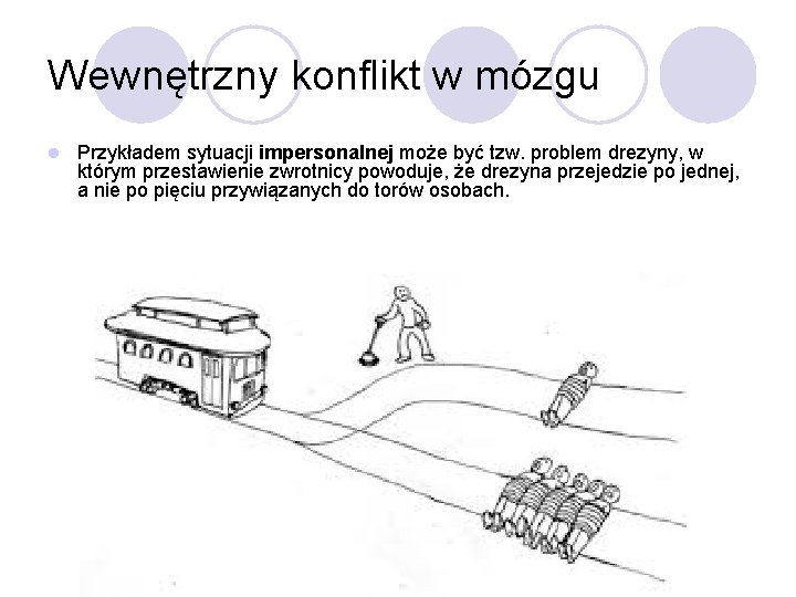 Wewnętrzny konflikt w mózgu l Przykładem sytuacji impersonalnej może być tzw. problem drezyny, w